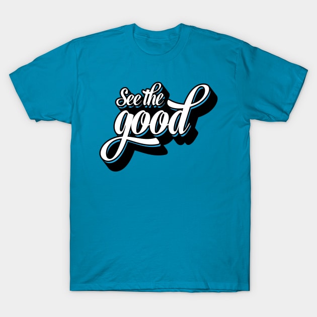 Good, Best, Positive, Blue - See The Good T-Shirt by JamesBennettBeta